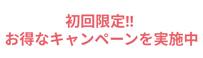 初回限定‼ お得なキャンペーンを実施中